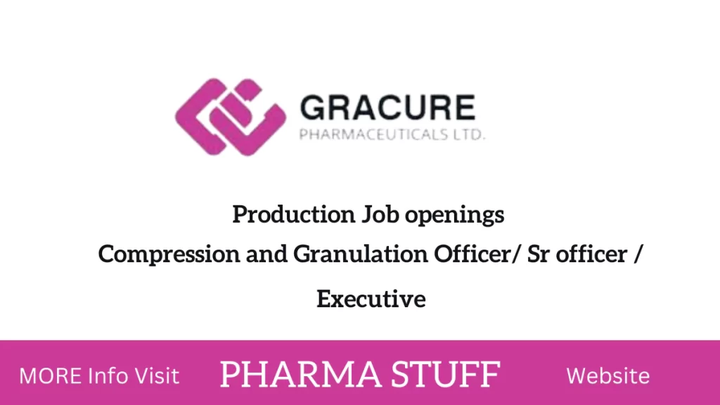 Gracure Pharmaceuticals jobs - production compression and granulation Officer/ Sr officer/Executive