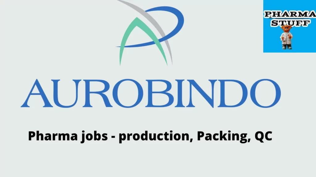 Aurobindo Pharma Jobs; Production, Packing & Quality Control