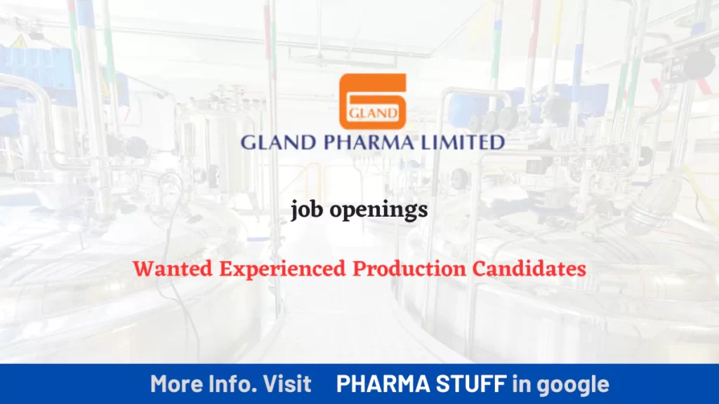 Experienced Production Candidates Wanted at Gland Pharma Unit 2 in Hyderabad