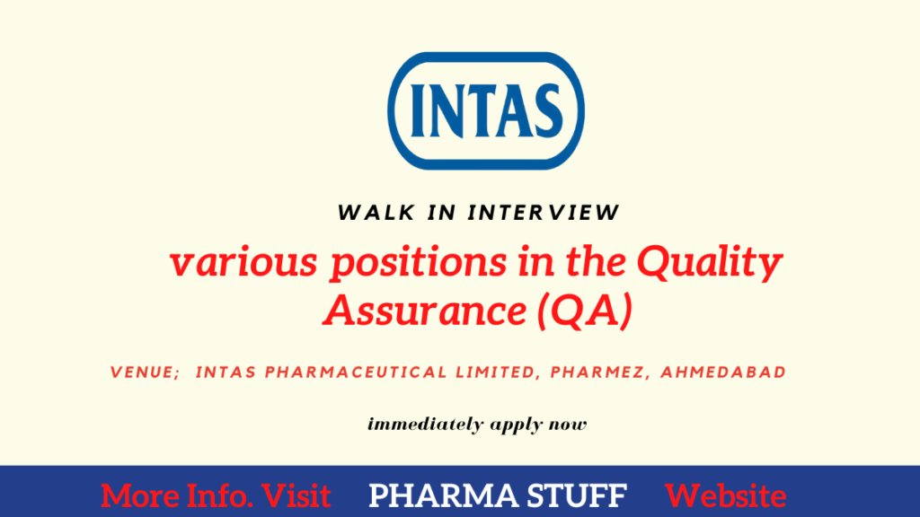INTAS PHARMACEUTICALS inviting candidates for a walk-in interview for various positions in the Quality Assurance (QA)