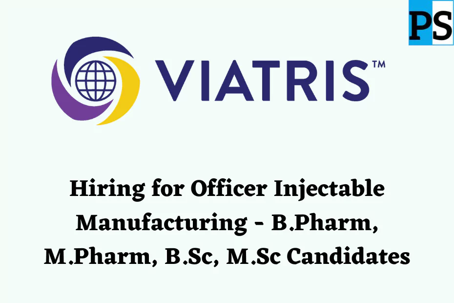 Mylan Laboratories (VIATRIS) Hiring for Officer Role in Injection Manufacturing - B.Pharm, M.Pharm, B.Sc, M.Sc Candidates