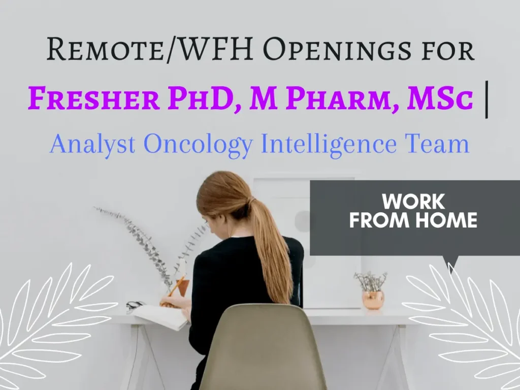 Remote/WFH Openings for Fresher PhD, M Pharm, MSc | Analyst Oncology Intelligence Team 1 Remote/WFH Openings for Fresher PhD, M Pharm, MSc | Analyst Oncology Intelligence Team