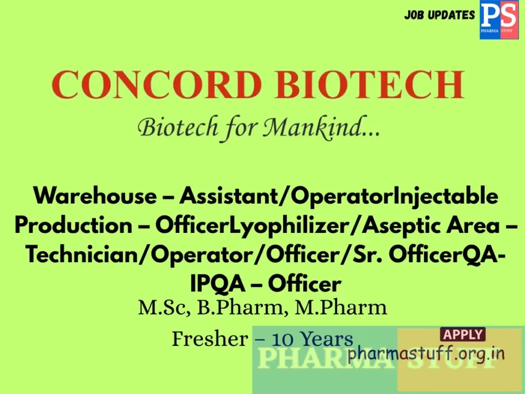 Concord Biotech walk-in Warehouse – Assistant/OperatorInjectable Production – OfficerLyophilizer/Aseptic Area – Technician/Operator/Officer/Sr. OfficerQA-IPQA – Officer